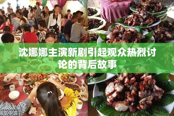 沈娜娜主演新剧引起观众热烈讨论的背后故事