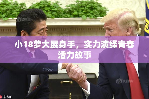 小18萝大展身手，实力演绎青春活力故事