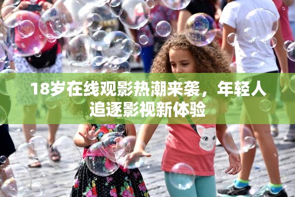 18岁在线观影热潮来袭，年轻人追逐影视新体验