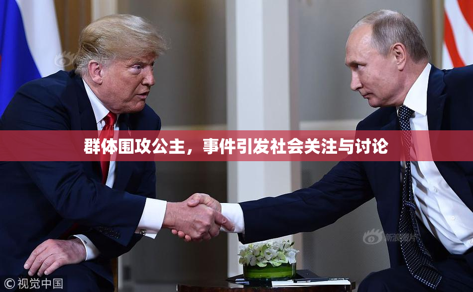 群体围攻公主，事件引发社会关注与讨论