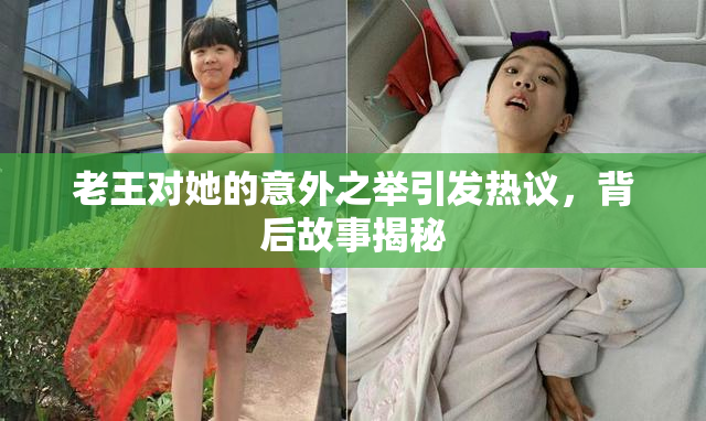 老王对她的意外之举引发热议，背后故事揭秘