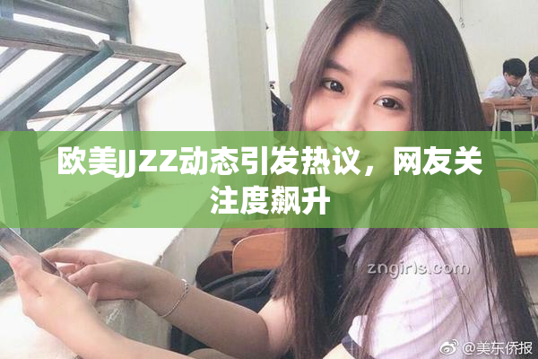 欧美JJZZ动态引发热议，网友关注度飙升