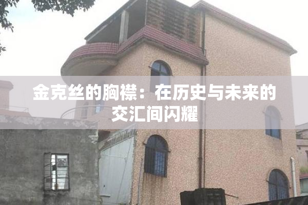 金克丝的胸襟：在历史与未来的交汇间闪耀