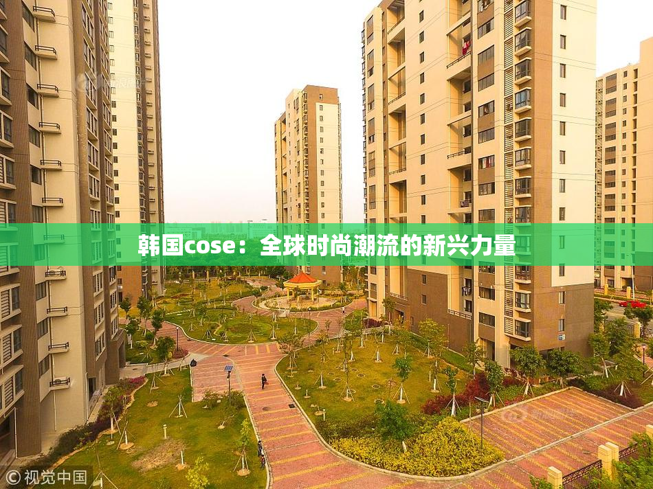 韩国cose：全球时尚潮流的新兴力量