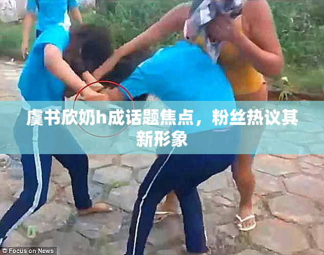 虞书欣奶h成话题焦点，粉丝热议其新形象