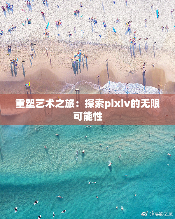 重塑艺术之旅：探索pixiv的无限可能性