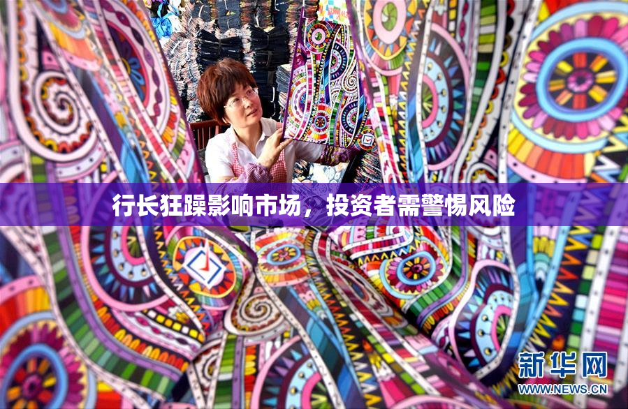 行长狂躁影响市场，投资者需警惕风险